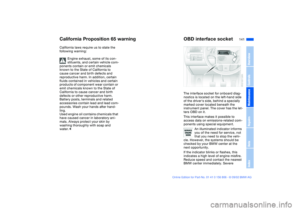 BMW 325Ci 2003  Owners Manual 141 Laws and regulations
California Proposition 65 warningCalifornia laws require us to state the 
following warning:
Engine exhaust, some of its con-
stituents, and certain vehicle com-
ponents conta