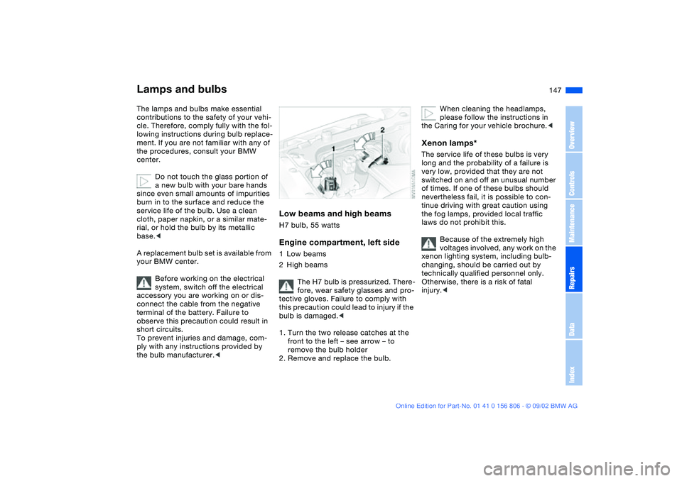 BMW 325Ci 2003 Owners Manual 147
Lamps and bulbsThe lamps and bulbs make essential
contributions to the safety of your vehi-
cle. Therefore, comply fully with the fol-
lowing instructions during bulb replace-
ment. If you are no BMW 325Ci 2003 Owners Manual 147
Lamps and bulbsThe lamps and bulbs make essential
contributions to the safety of your vehi-
cle. Therefore, comply fully with the fol-
lowing instructions during bulb replace-
ment. If you are no