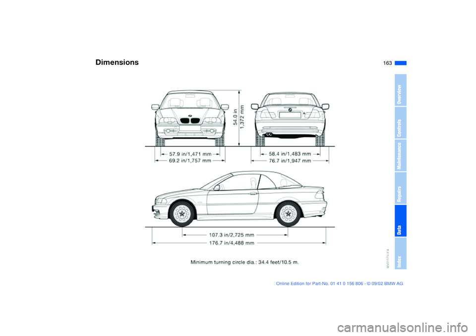 BMW 325Ci 2003 Owners Manual 163
Dimensions
OverviewControlsMaintenanceRepairsDataIndex
handbook.book Page 163 Wednesday, July 31, 2002 9:29 AM BMW 325Ci 2003 Owners Manual 163
Dimensions
OverviewControlsMaintenanceRepairsDataIndex
handbook.book Page 163 Wednesday, July 31, 2002 9:29 AM