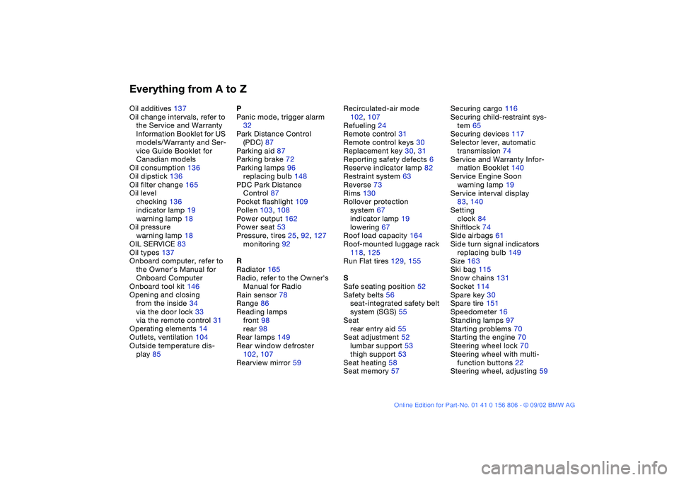 BMW 325Ci 2003  Owners Manual Everything from A to ZOil additives 137
Oil change intervals, refer to 
the Service and Warranty 
Information Booklet for US 
models/Warranty and Ser-
vice Guide Booklet for 
Canadian models
Oil consu