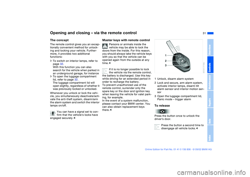 BMW 325Ci 2003 Owners Guide 31
Opening and closing – via the remote controlThe conceptThe remote control gives you an excep-
tionally convenient method for unlock-
ing and locking your vehicle. Further-
more, it provides two a