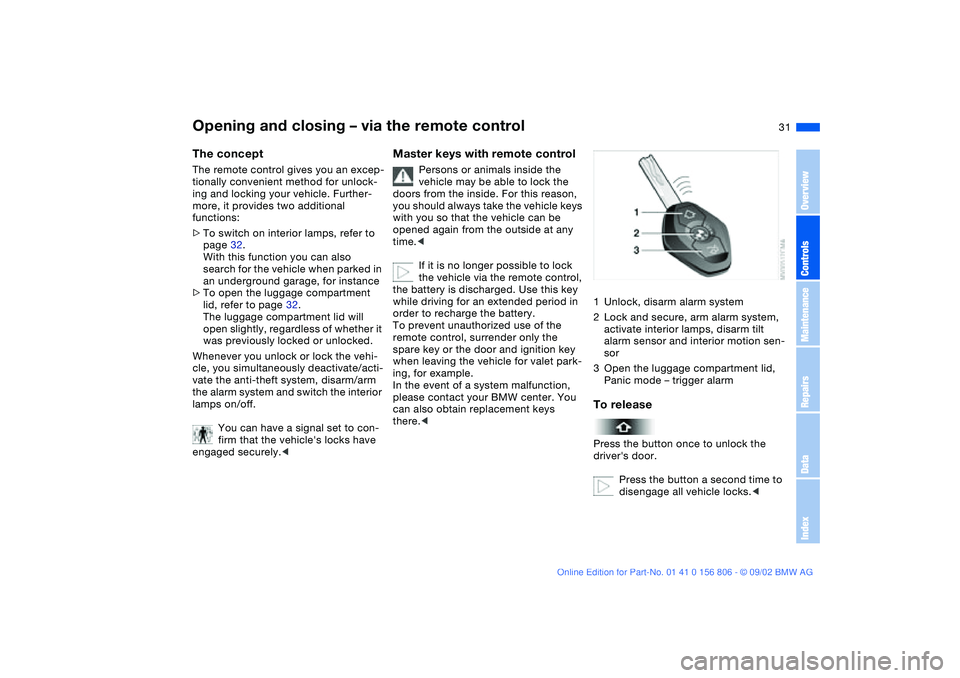 BMW 325Ci 2003 Owners Guide 31
Opening and closing – via the remote controlThe conceptThe remote control gives you an excep-
tionally convenient method for unlock-
ing and locking your vehicle. Further-
more, it provides two a BMW 325Ci 2003 Owners Guide 31
Opening and closing – via the remote controlThe conceptThe remote control gives you an excep-
tionally convenient method for unlock-
ing and locking your vehicle. Further-
more, it provides two a