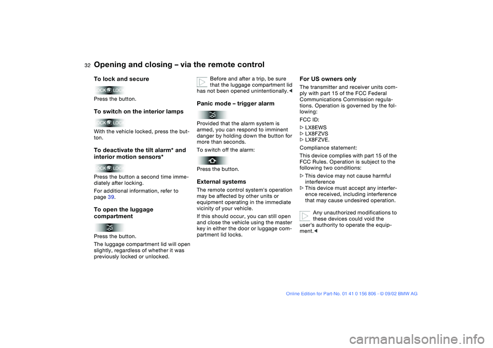 BMW 325Ci 2003 Owners Guide 32
To lock and securePress the button.To switch on the interior lampsWith the vehicle locked, press the but-
ton.To deactivate the tilt alarm* and 
interior motion sensors*Press the button a second ti