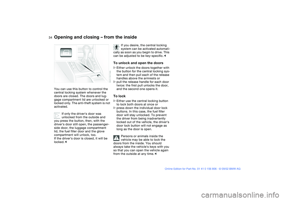BMW 325Ci 2003 Owners Guide 34
Opening and closing – from the insideYou can use this button to control the 
central locking system whenever the 
doors are closed. The doors and lug-
gage compartment lid are unlocked or 
locked