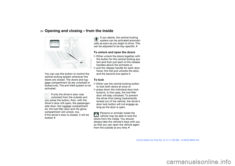 BMW 325Ci 2003 Owners Guide 34
Opening and closing – from the insideYou can use this button to control the
central locking system whenever the
doors are closed. The doors and lug-
gage compartment lid are unlocked or
locked BMW 325Ci 2003 Owners Guide 34
Opening and closing – from the insideYou can use this button to control the
central locking system whenever the
doors are closed. The doors and lug-
gage compartment lid are unlocked or
locked