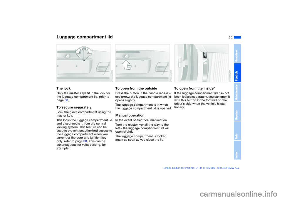 BMW 325Ci 2003 Owners Guide 35
Luggage compartment lidThe lockOnly the master keys fit in the lock for 
the luggage compartment lid, refer to 
page 30.To secure separatelyLock the glove compartment using the 
master key.
This lo