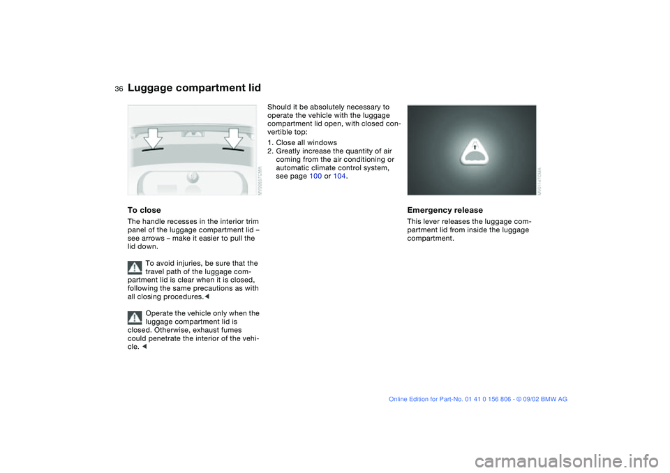 BMW 325Ci 2003 Owners Guide 36
To closeThe handle recesses in the interior trim
panel of the luggage compartment lid –
see arrows – make it easier to pull the
lid down.
To avoid injuries, be sure that the
travel path of BMW 325Ci 2003 Owners Guide 36
To closeThe handle recesses in the interior trim
panel of the luggage compartment lid –
see arrows – make it easier to pull the
lid down.
To avoid injuries, be sure that the
travel path of