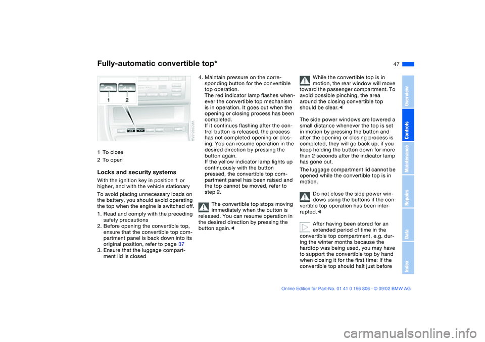 BMW 325Ci 2003 Service Manual 47
1To close
2To openLocks and security systemsWith the ignition key in position 1 or
higher, and with the vehicle stationary
To avoid placing unnecessary loads on
the battery, you should avoid oper BMW 325Ci 2003 Service Manual 47
1To close
2To openLocks and security systemsWith the ignition key in position 1 or
higher, and with the vehicle stationary
To avoid placing unnecessary loads on
the battery, you should avoid oper