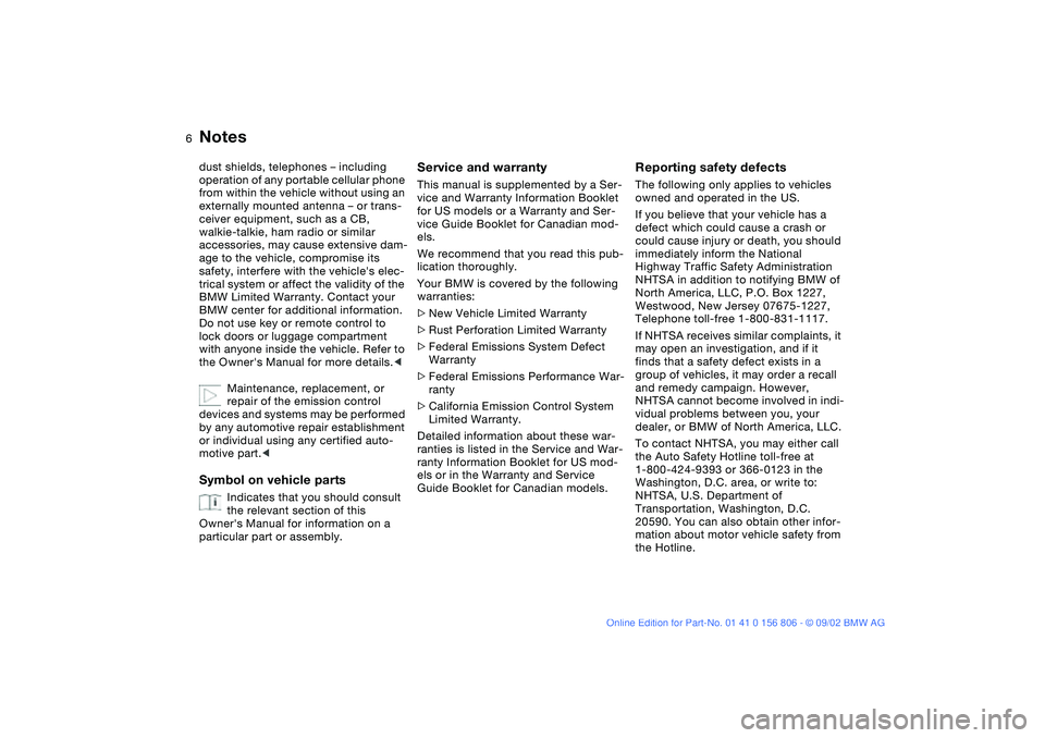 BMW 325Ci 2003  Owners Manual  
6
 
Notes
 
dust shields, telephones – including 
operation of any portable cellular phone 
from within the vehicle without using an 
externally mounted antenna – or trans-
ceiver equipment, suc