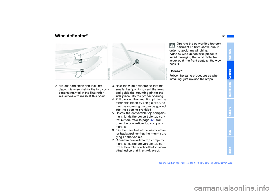 BMW 325Ci 2003 Workshop Manual 51
2. Flip out both sides and lock into
place. It is essential for the two com-
ponents marked in the illustration –
see arrows – to mesh at this point
3. Hold the wind deflector so that the
sm BMW 325Ci 2003 Workshop Manual 51
2. Flip out both sides and lock into
place. It is essential for the two com-
ponents marked in the illustration –
see arrows – to mesh at this point
3. Hold the wind deflector so that the
sm