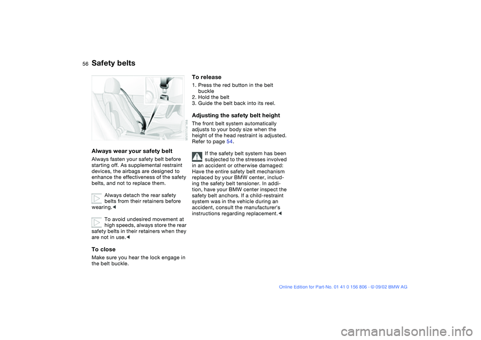 BMW 325Ci 2003 Workshop Manual 56
Safety beltsAlways wear your safety beltAlways fasten your safety belt before
starting off. As supplemental restraint
devices, the airbags are designed to
enhance the effectiveness of the safety BMW 325Ci 2003 Workshop Manual 56
Safety beltsAlways wear your safety beltAlways fasten your safety belt before
starting off. As supplemental restraint
devices, the airbags are designed to
enhance the effectiveness of the safety