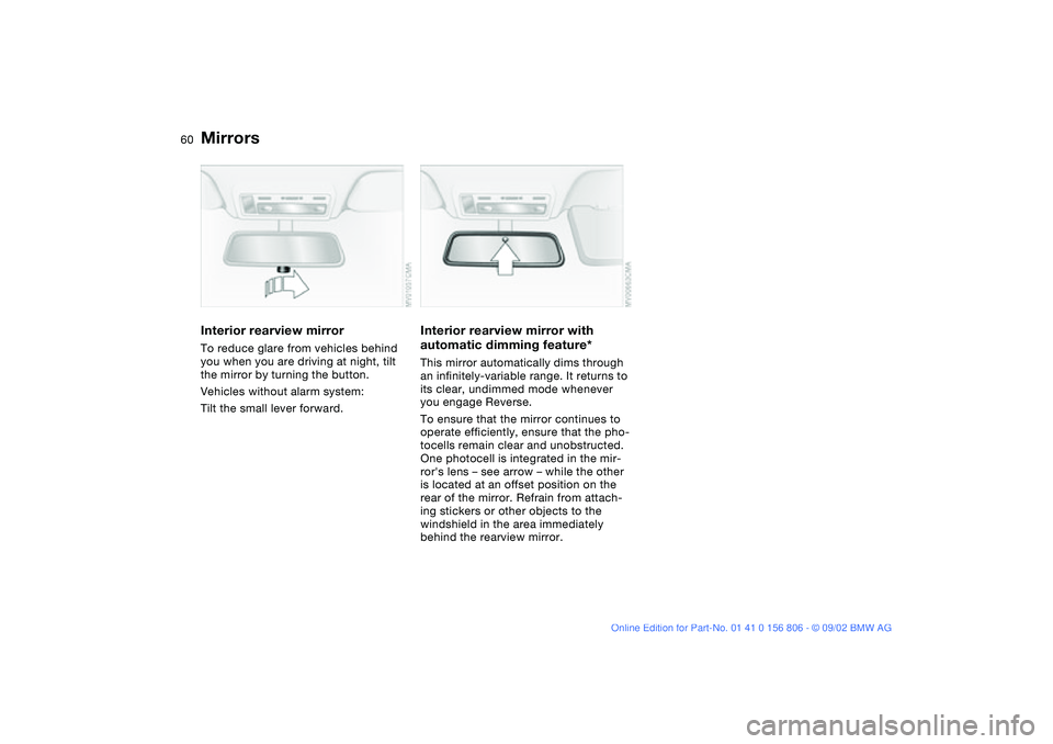 BMW 325Ci 2003 Workshop Manual 60
Interior rearview mirrorTo reduce glare from vehicles behind
you when you are driving at night, tilt
the mirror by turning the button.
Vehicles without alarm system:
Tilt the small lever forward BMW 325Ci 2003 Workshop Manual 60
Interior rearview mirrorTo reduce glare from vehicles behind
you when you are driving at night, tilt
the mirror by turning the button.
Vehicles without alarm system:
Tilt the small lever forward