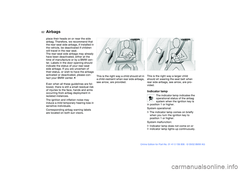 BMW 325Ci 2003 Repair Manual 62
place their heads on or near the side
airbag. Therefore, we recommend that
the rear-seat side airbags, if installed in
the vehicle, be deactivated if children
will travel in the rear seat.
The BMW 325Ci 2003 Repair Manual 62
place their heads on or near the side
airbag. Therefore, we recommend that
the rear-seat side airbags, if installed in
the vehicle, be deactivated if children
will travel in the rear seat.
The