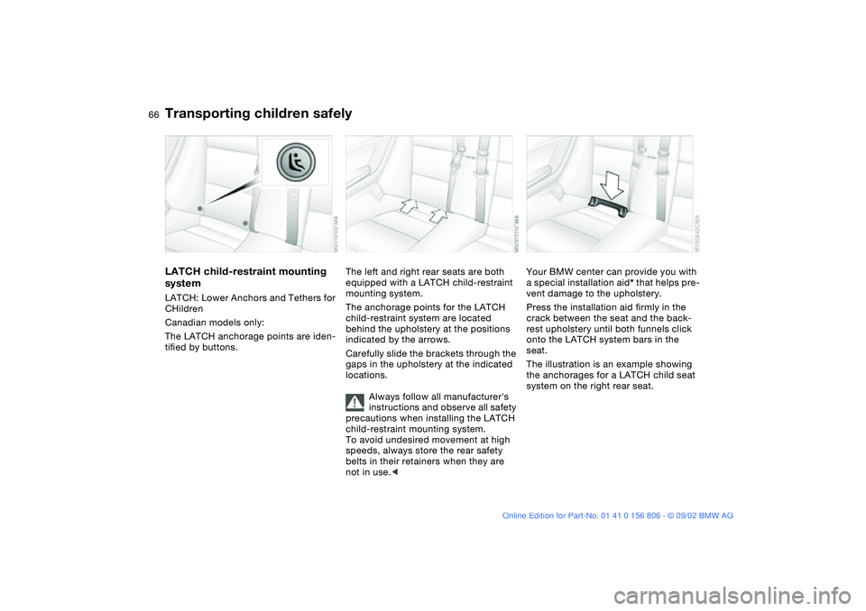 BMW 325Ci 2003 Repair Manual 66
LATCH child-restraint mounting
systemLATCH: Lower Anchors and Tethers for
CHildren
Canadian models only:
The LATCH anchorage points are iden-
tified by buttons.
The left and right rear seats are BMW 325Ci 2003 Repair Manual 66
LATCH child-restraint mounting
systemLATCH: Lower Anchors and Tethers for
CHildren
Canadian models only:
The LATCH anchorage points are iden-
tified by buttons.
The left and right rear seats are