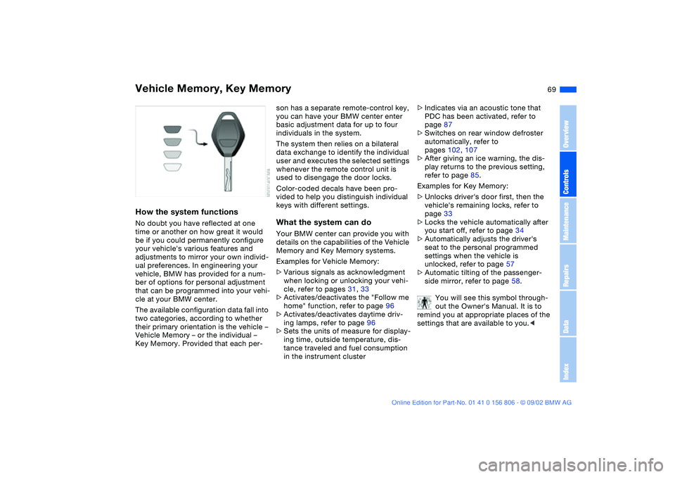 BMW 325Ci 2003 Owners Manual 69
Vehicle Memory, Key MemoryHow the system functionsNo doubt you have reflected at one
time or another on how great it would
be if you could permanently configure
your vehicles various features a BMW 325Ci 2003 Owners Manual 69
Vehicle Memory, Key MemoryHow the system functionsNo doubt you have reflected at one
time or another on how great it would
be if you could permanently configure
your vehicles various features a
