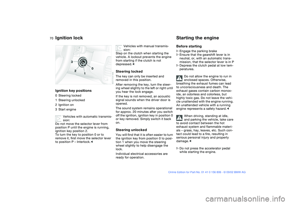 BMW 325Ci 2003 Repair Manual 70Driving
Ignition lockIgnition key positions0Steering locked
1Steering unlocked
2Ignition on
3Start engine
Vehicles with automatic transmis-
sion:
Do not move the selector lever from
position P unti BMW 325Ci 2003 Repair Manual 70Driving
Ignition lockIgnition key positions0Steering locked
1Steering unlocked
2Ignition on
3Start engine
Vehicles with automatic transmis-
sion:
Do not move the selector lever from
position P unti