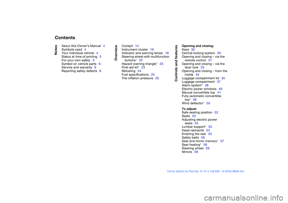 BMW 325Ci 2003  Owners Manual  
Contents
 
Notes
 
About this Owners Manual4
Symbols used4
Your individual vehicle4
Status at time of printing5
For your own safety5
Symbol on vehicle parts6
Service and warranty6
Reporting safety 