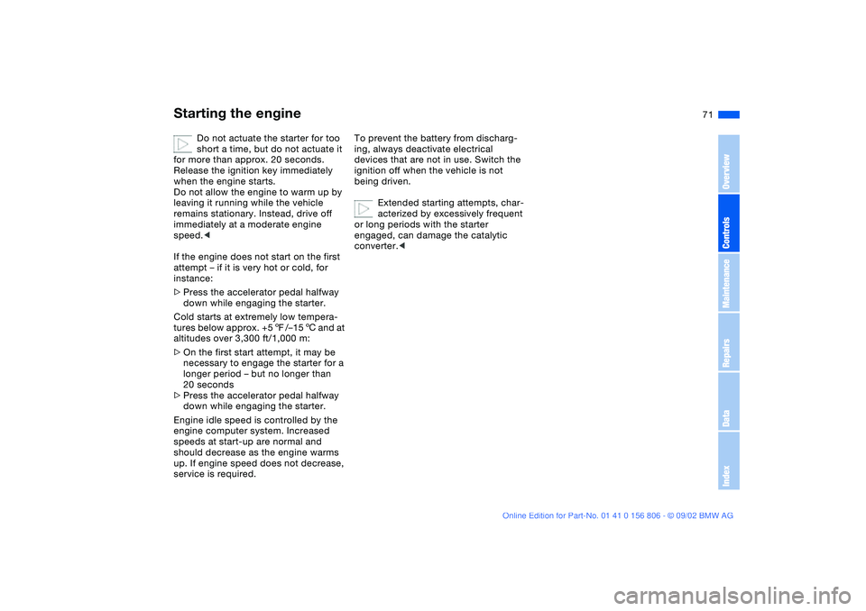 BMW 325Ci 2003 Manual PDF 71
Do not actuate the starter for too
short a time, but do not actuate it
for more than approx. 20 seconds.
Release the ignition key immediately
when the engine starts.
Do not allow the engine to BMW 325Ci 2003 Manual PDF 71
Do not actuate the starter for too
short a time, but do not actuate it
for more than approx. 20 seconds.
Release the ignition key immediately
when the engine starts.
Do not allow the engine to