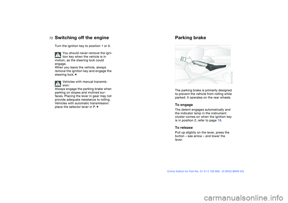 BMW 325Ci 2003 Manual PDF 72
Switching off the engineTurn the ignition key to position 1 or 0.
You should never remove the igni-
tion key when the vehicle is in
motion, as the steering lock could
engage.
When you leave the v BMW 325Ci 2003 Manual PDF 72
Switching off the engineTurn the ignition key to position 1 or 0.
You should never remove the igni-
tion key when the vehicle is in
motion, as the steering lock could
engage.
When you leave the v