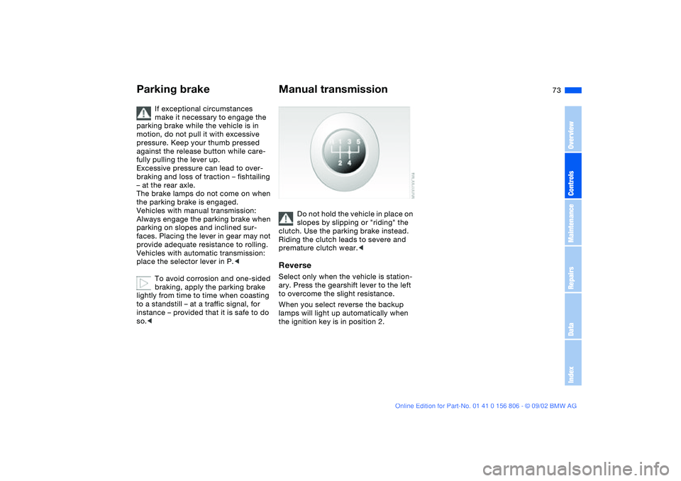 BMW 325Ci 2003 Manual PDF 73
If exceptional circumstances
make it necessary to engage the
parking brake while the vehicle is in
motion, do not pull it with excessive
pressure. Keep your thumb pressed
against the release b BMW 325Ci 2003 Manual PDF 73
If exceptional circumstances
make it necessary to engage the
parking brake while the vehicle is in
motion, do not pull it with excessive
pressure. Keep your thumb pressed
against the release b