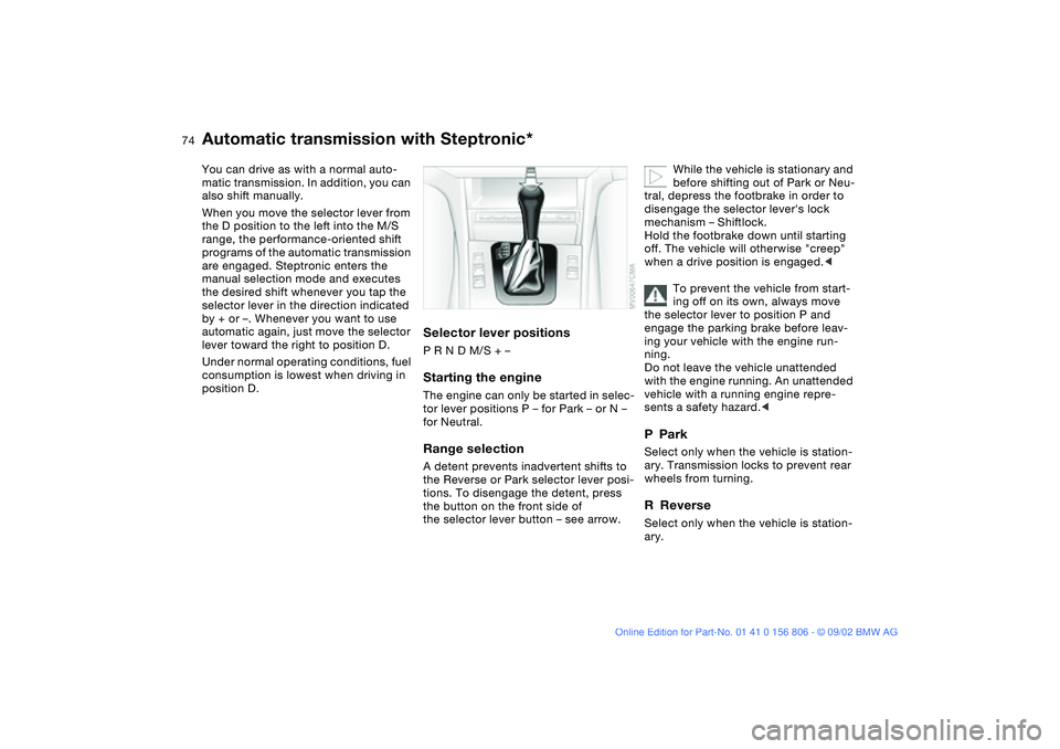 BMW 325Ci 2003 Manual PDF 74
Automatic transmission with Steptronic*You can drive as with a normal auto-
matic transmission. In addition, you can
also shift manually.
When you move the selector lever from
the D position to t BMW 325Ci 2003 Manual PDF 74
Automatic transmission with Steptronic*You can drive as with a normal auto-
matic transmission. In addition, you can
also shift manually.
When you move the selector lever from
the D position to t