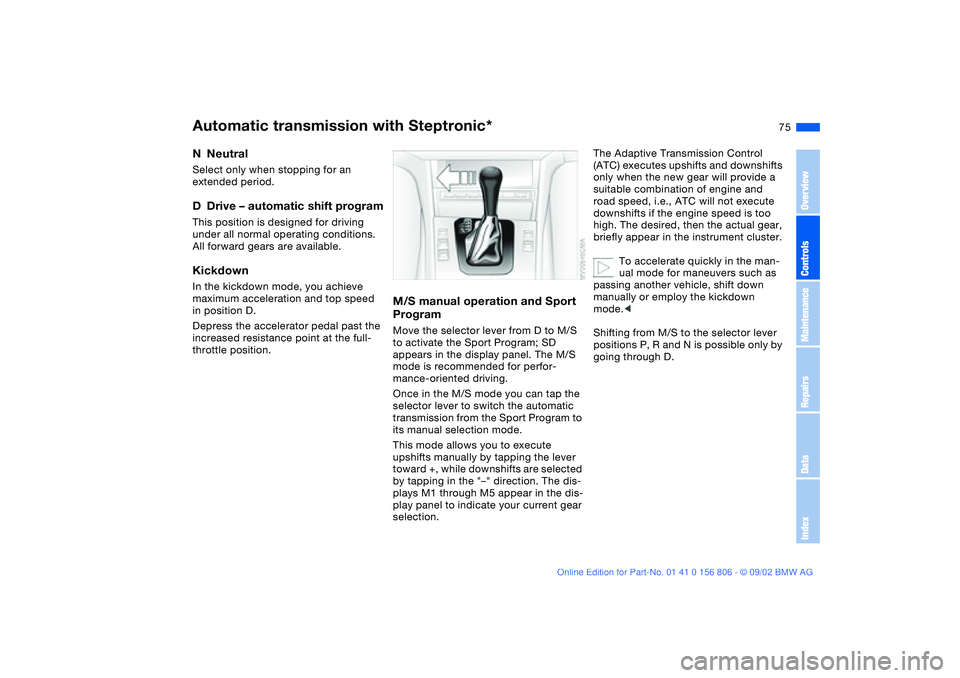 BMW 325Ci 2003 Manual PDF 75
NNeutralSelect only when stopping for an
extended period.DDrive – automatic shift programThis position is designed for driving
under all normal operating conditions.
All forward gears are avai BMW 325Ci 2003 Manual PDF 75
NNeutralSelect only when stopping for an
extended period.DDrive – automatic shift programThis position is designed for driving
under all normal operating conditions.
All forward gears are avai