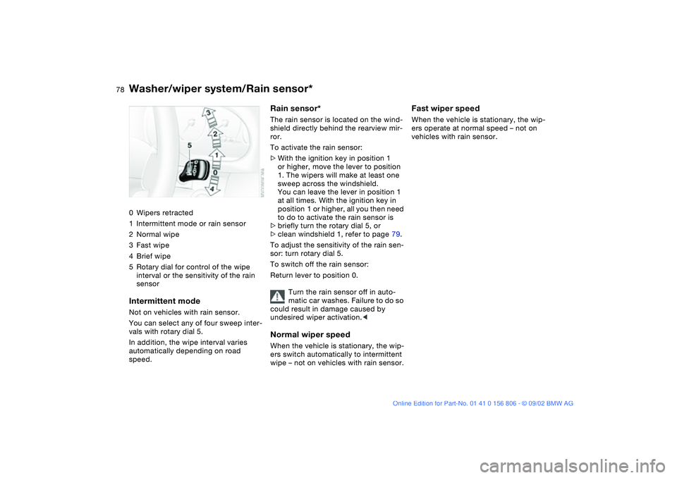 BMW 325Ci 2003 Manual PDF 78
Washer/wiper system/Rain sensor*0Wipers retracted
1Intermittent mode or rain sensor
2Normal wipe
3Fast wipe
4Brief wipe
5Rotary dial for control of the wipe
interval or the sensitivity of the rain BMW 325Ci 2003 Manual PDF 78
Washer/wiper system/Rain sensor*0Wipers retracted
1Intermittent mode or rain sensor
2Normal wipe
3Fast wipe
4Brief wipe
5Rotary dial for control of the wipe
interval or the sensitivity of the rain