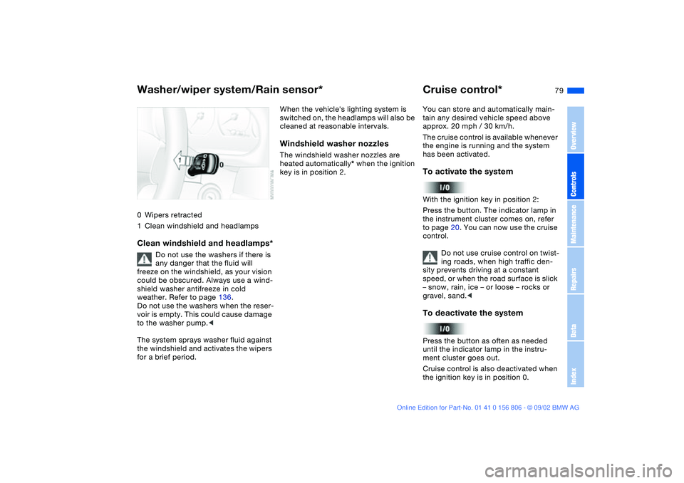 BMW 325Ci 2003 Manual PDF 79
0Wipers retracted
1Clean windshield and headlampsClean windshield and headlamps*
Do not use the washers if there is
any danger that the fluid will
freeze on the windshield, as your vision
could BMW 325Ci 2003 Manual PDF 79
0Wipers retracted
1Clean windshield and headlampsClean windshield and headlamps*
Do not use the washers if there is
any danger that the fluid will
freeze on the windshield, as your vision
could