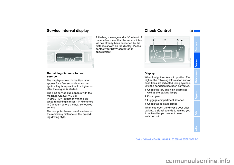 BMW 325Ci 2003  Owners Manual 83
Service interval displayRemaining distance to next 
serviceThe displays shown in the illustration 
appear for a few seconds when the 
ignition key is in position 1 or higher or 
after the engine is