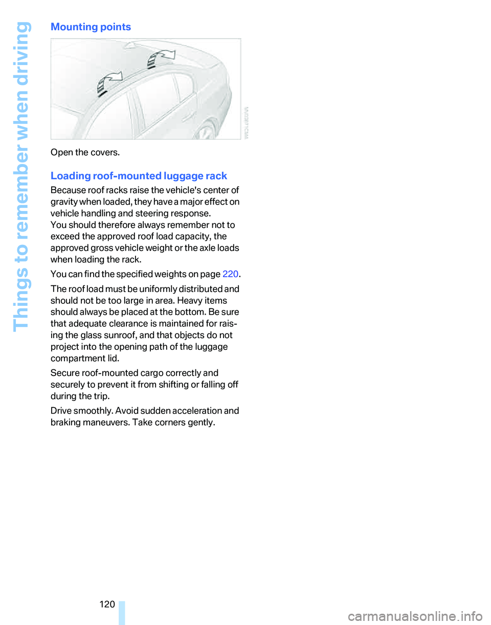 BMW 325I 2006  Owners Manual Things to remember when driving
120
Mounting points
Open the covers.
Loading roof-mounted luggage rack
Because roof racks raise the vehicles center of 
gravity when loaded, they have a major effect o