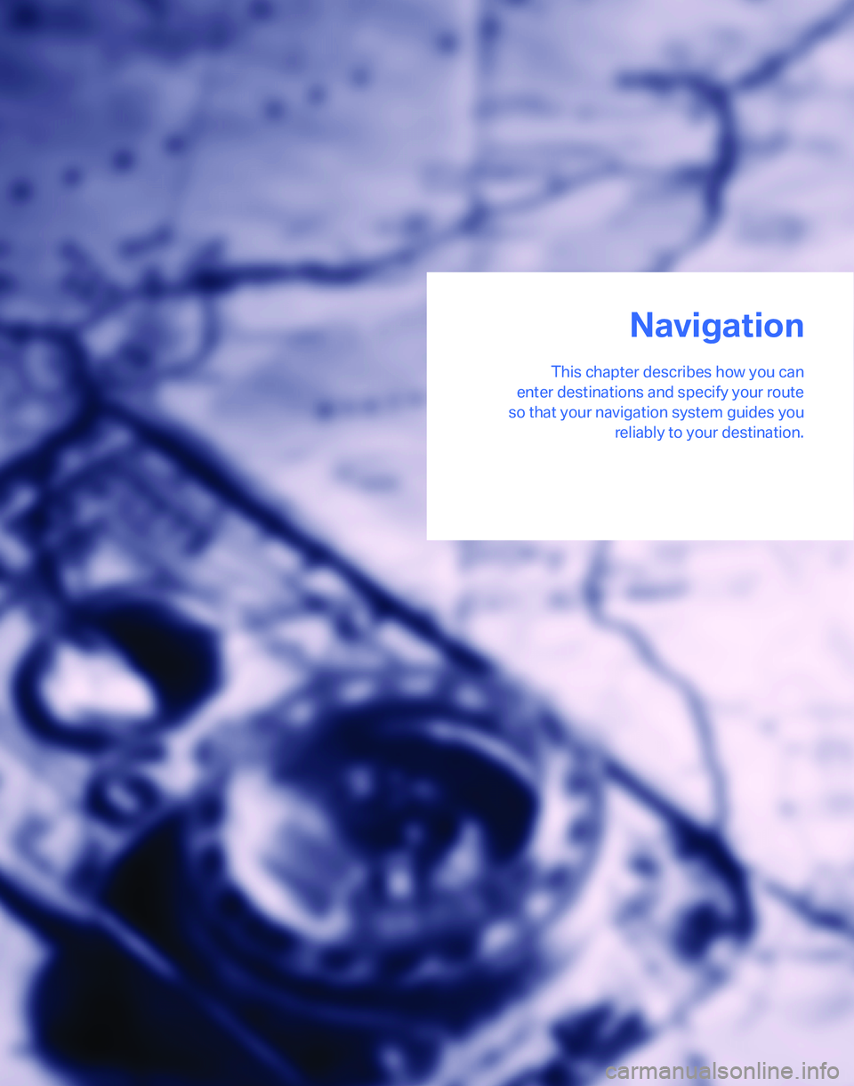 BMW 325I 2006  Owners Manual Navigation
This chapter describes how you can
enter destinations and specify your route
so that your navigation system guides you
reliably to your destination.
Navigation 
