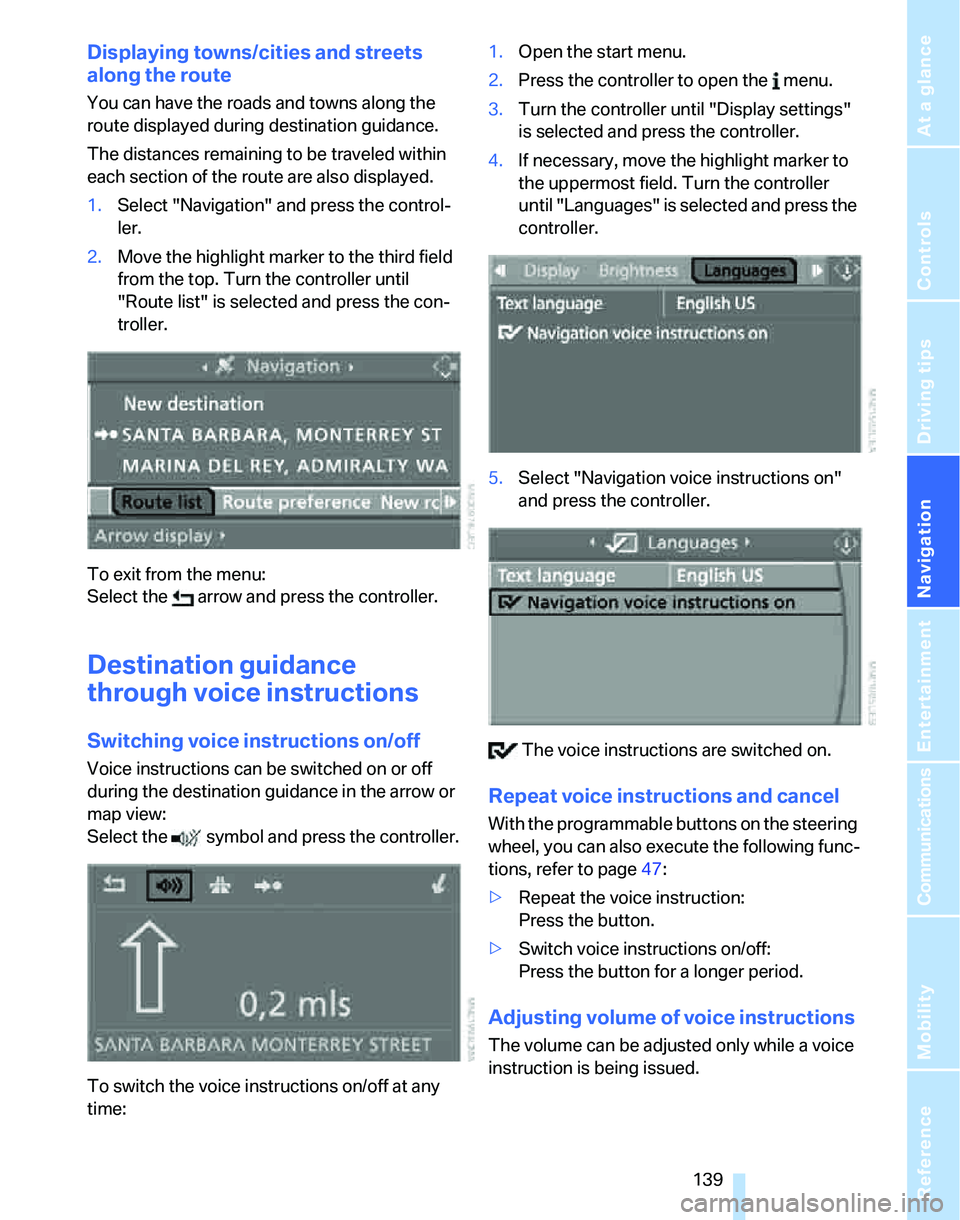 BMW 325I 2006  Owners Manual Navigation
Driving tips
 139Reference
At a glance
Controls
Communications
Entertainment
Mobility
Displaying towns/cities and streets 
along the route
You can have the roads and towns along the 
route 