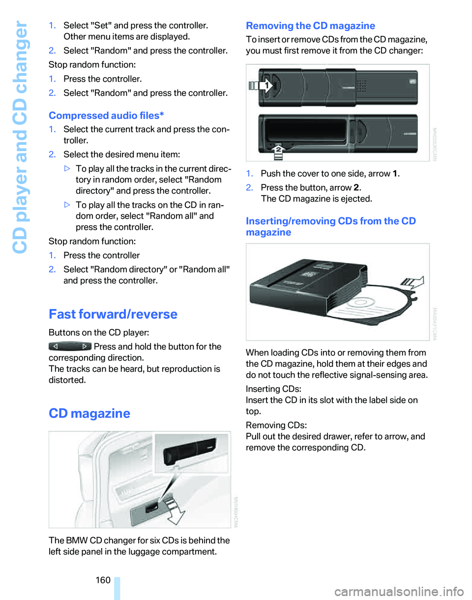 BMW 325I 2006 Owners Manual CD player and CD changer
160 1.Select "Set" and press the controller.
Other menu items are displayed.
2.Select "Random" and press the controller.
Stop random function:
1.Press the controller.
2.Select BMW 325I 2006 Owners Manual CD player and CD changer
160 1.Select "Set" and press the controller.
Other menu items are displayed.
2.Select "Random" and press the controller.
Stop random function:
1.Press the controller.
2.Select