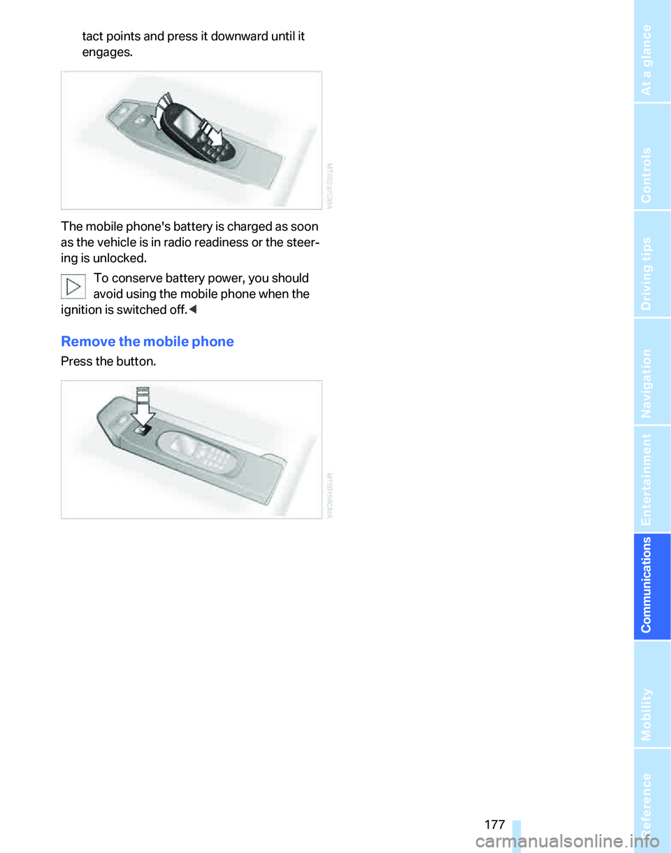 BMW 325I 2006 Owners Manual 177
Entertainment
Reference
At a glance
Controls
Driving tips Communications
Navigation
Mobility
tact points and press it downward until it
engages.
The mobile phones battery is charged as soon
as BMW 325I 2006 Owners Manual 177
Entertainment
Reference
At a glance
Controls
Driving tips Communications
Navigation
Mobility
tact points and press it downward until it
engages.
The mobile phones battery is charged as soon
as