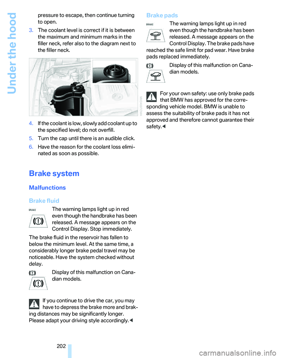 BMW 325I 2006 Owners Manual Under the hood
202 pressure to escape, then continue turning
to open.
3.The coolant level is correct if it is between
the maximum and minimum marks in the
filler neck, refer also to the diagram nex BMW 325I 2006 Owners Manual Under the hood
202 pressure to escape, then continue turning
to open.
3.The coolant level is correct if it is between
the maximum and minimum marks in the
filler neck, refer also to the diagram nex