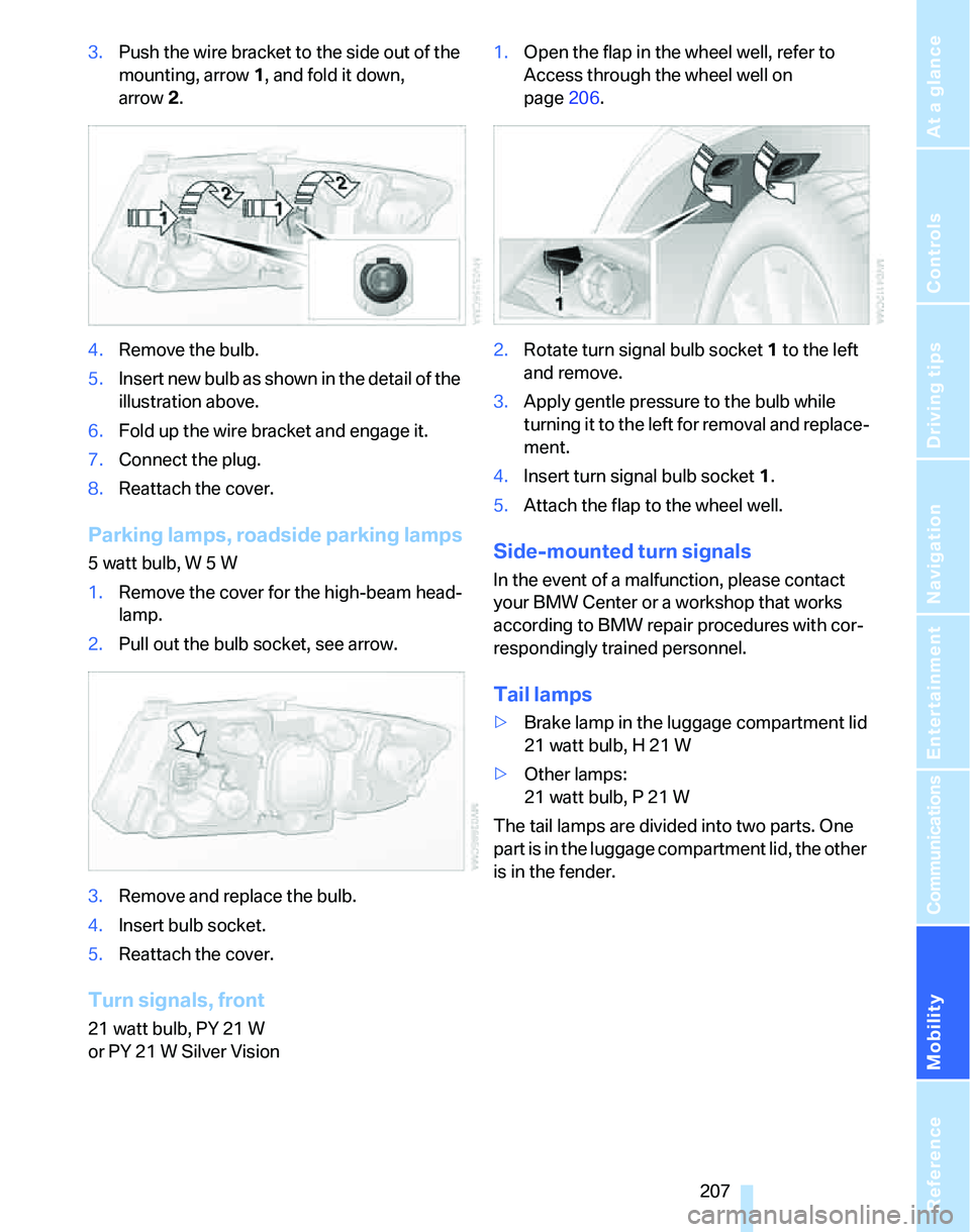 BMW 325I 2006 Owners Manual Mobility
207Reference
At a glance
Controls
Driving tips
Communications
Navigation
Entertainment
3.Push the wire bracket to the side out of the
mounting, arrow1, and fold it down,
arrow2.
4.Remove t BMW 325I 2006 Owners Manual Mobility
207Reference
At a glance
Controls
Driving tips
Communications
Navigation
Entertainment
3.Push the wire bracket to the side out of the
mounting, arrow1, and fold it down,
arrow2.
4.Remove t