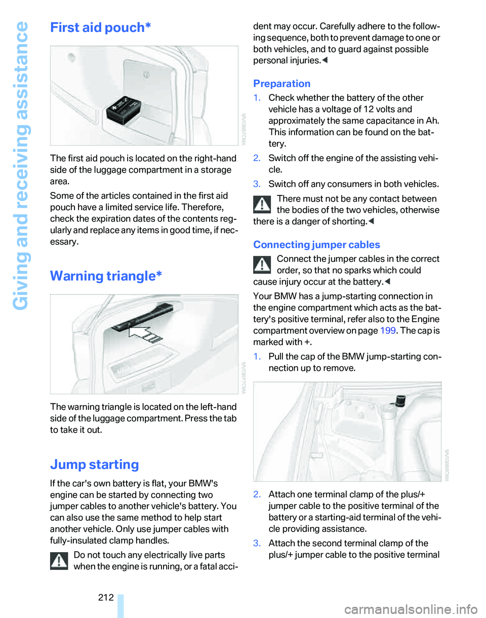 BMW 325I 2006 Owners Manual Giving and receiving assistance
212
First aid pouch*
The first aid pouch is located on the right-hand
side of the luggage compartment in a storage
area.
Some of the articles contained in the first a BMW 325I 2006 Owners Manual Giving and receiving assistance
212
First aid pouch*
The first aid pouch is located on the right-hand
side of the luggage compartment in a storage
area.
Some of the articles contained in the first a
