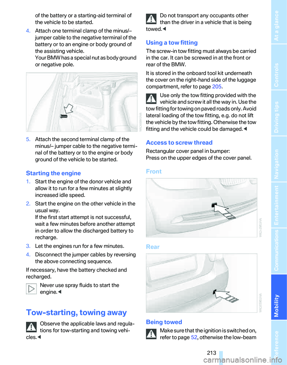 BMW 325I 2006 Owners Manual Mobility
213Reference
At a glance
Controls
Driving tips
Communications
Navigation
Entertainment
of the battery or a starting-aid terminal of
the vehicle to be started.
4.Attach one terminal clamp of BMW 325I 2006 Owners Manual Mobility
213Reference
At a glance
Controls
Driving tips
Communications
Navigation
Entertainment
of the battery or a starting-aid terminal of
the vehicle to be started.
4.Attach one terminal clamp of