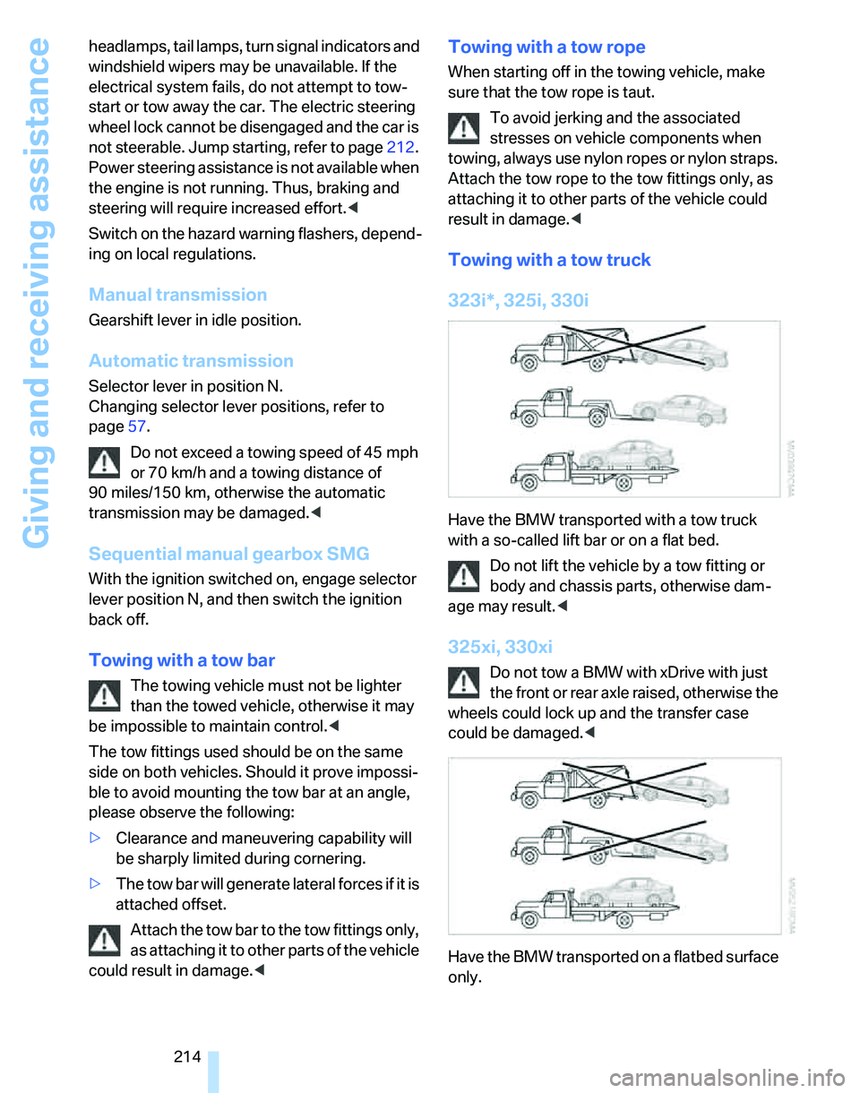 BMW 325I 2006  Owners Manual Giving and receiving assistance
214 headlamps, tail lamps, turn signal indicators and 
windshield wipers may be unavailable. If the 
electrical system fails, do not attempt to tow-
start or tow away t