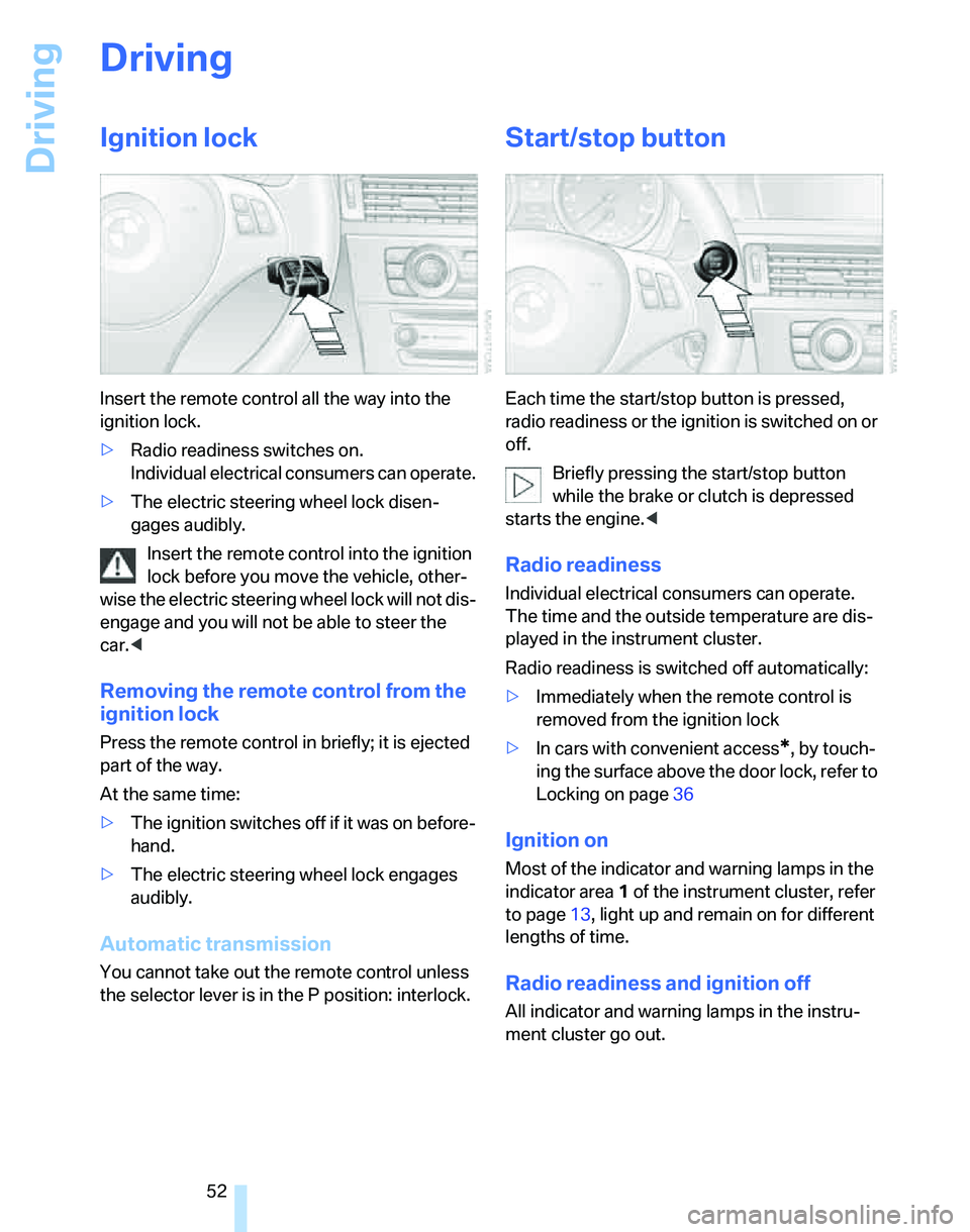 BMW 325I 2006 Workshop Manual Driving
52
Driving
Ignition lock
Insert the remote control all the way into the
ignition lock.
>Radio readiness switches on.
Individual electrical consumers can operate.
>The electric steering wheel BMW 325I 2006 Workshop Manual Driving
52
Driving
Ignition lock
Insert the remote control all the way into the
ignition lock.
>Radio readiness switches on.
Individual electrical consumers can operate.
>The electric steering wheel