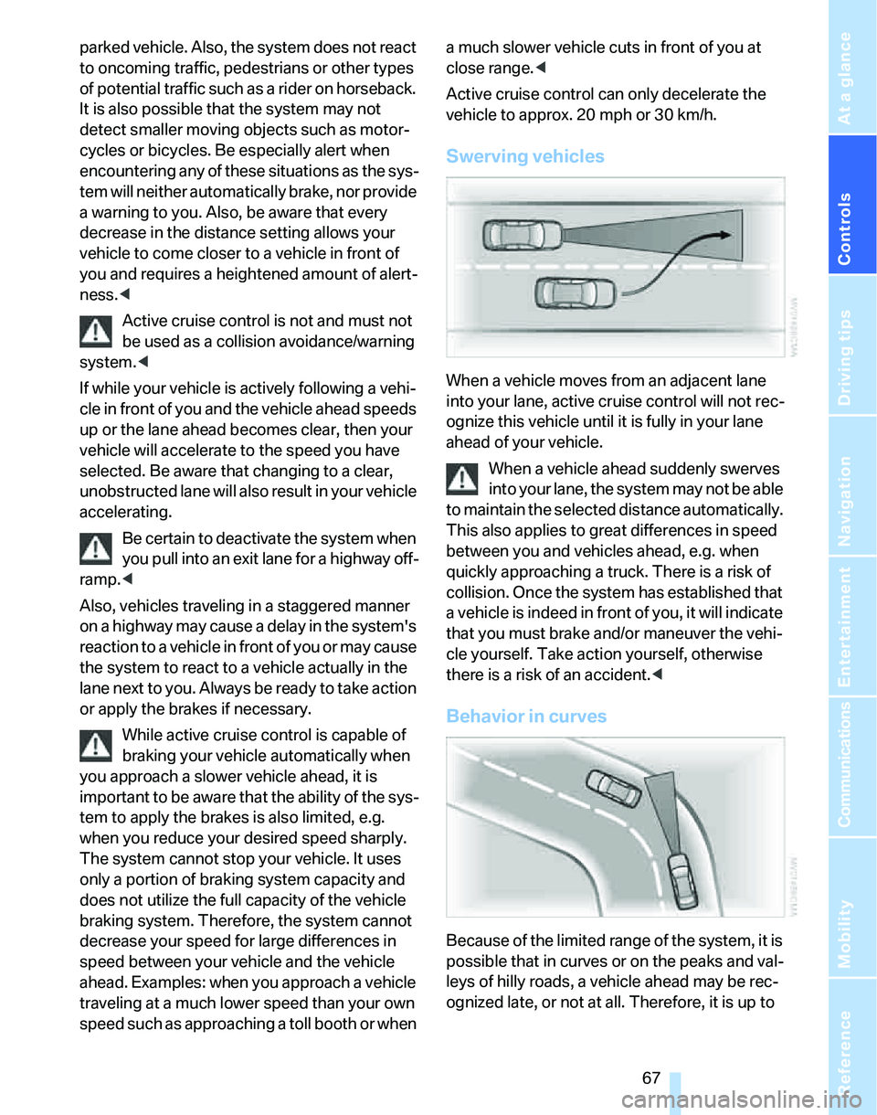 BMW 325I 2006 Repair Manual Controls
67Reference
At a glance
Driving tips
Communications
Navigation
Entertainment
Mobility
parked vehicle. Also, the system does not react
to oncoming traffic, pedestrians or other types
of pot BMW 325I 2006 Repair Manual Controls
67Reference
At a glance
Driving tips
Communications
Navigation
Entertainment
Mobility
parked vehicle. Also, the system does not react
to oncoming traffic, pedestrians or other types
of pot