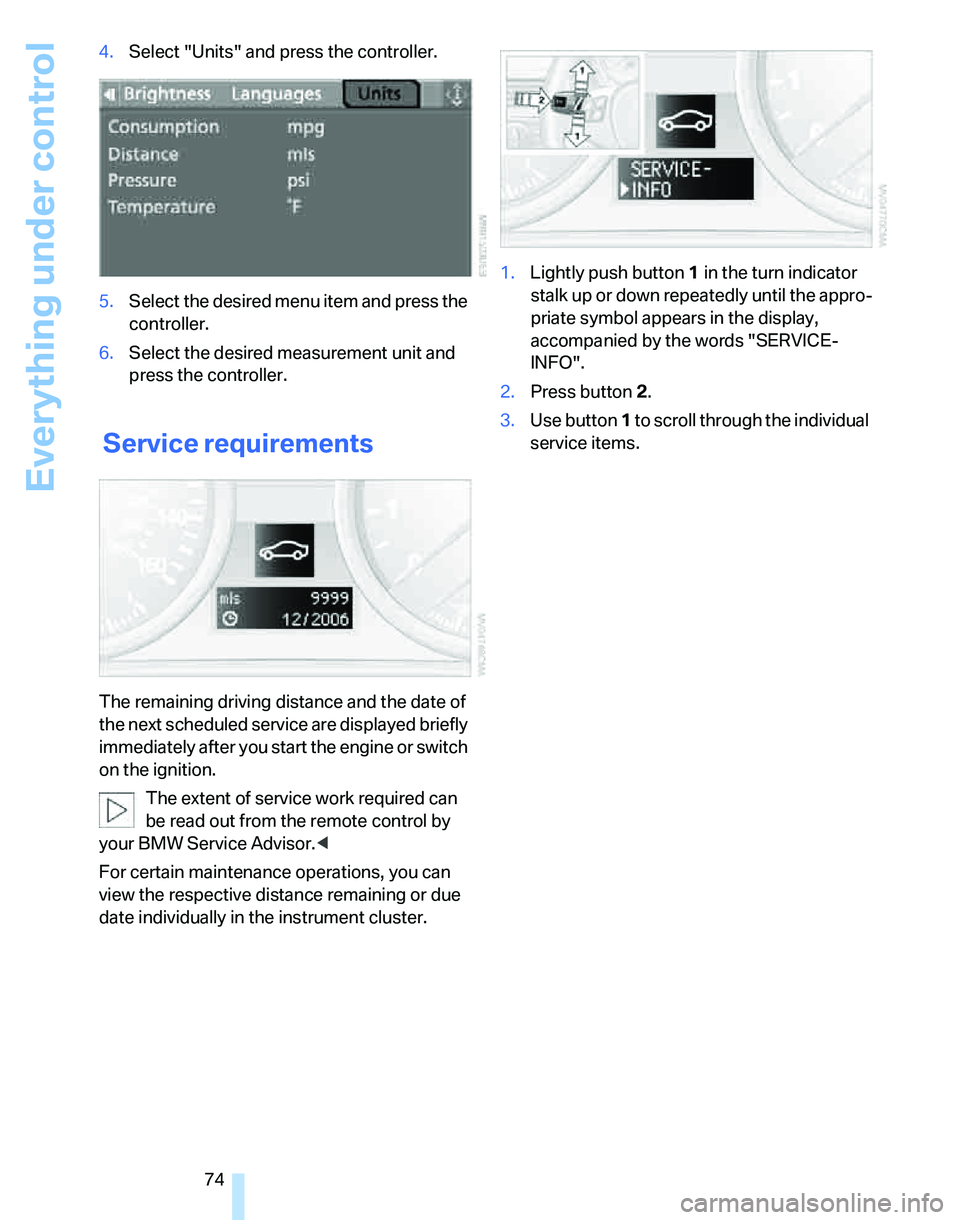 BMW 325I 2006 Manual PDF Everything under control
74 4.Select "Units" and press the controller.
5.Select the desired menu item and press the 
controller.
6.Select the desired measurement unit and 
press the controller.
 
Serv