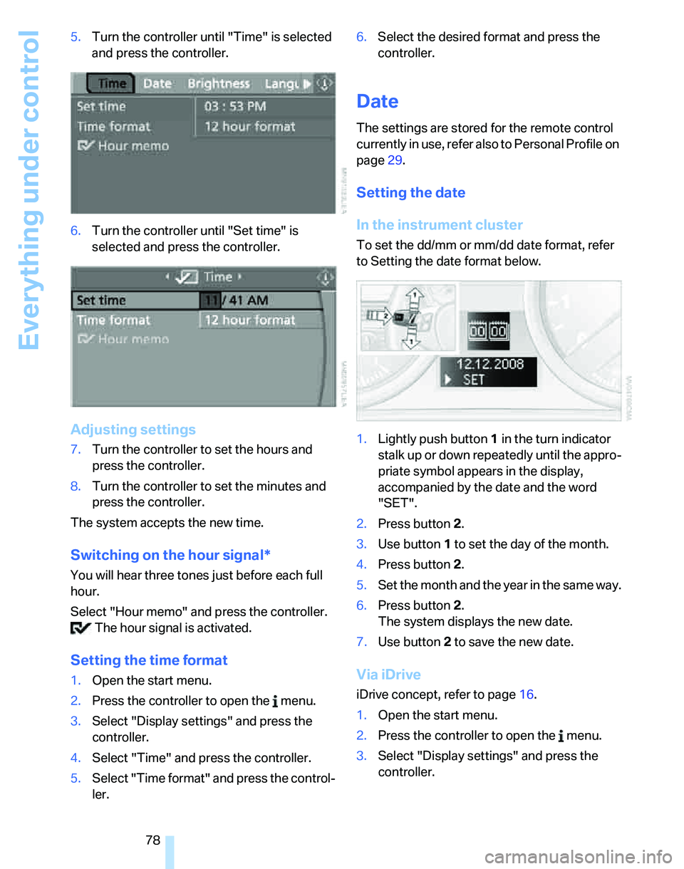 BMW 325I 2006 Manual PDF Everything under control
78 5.Turn the controller until "Time" is selected 
and press the controller.
6.Turn the controller until "Set time" is 
selected and press the controller.
Adjusting settings
7