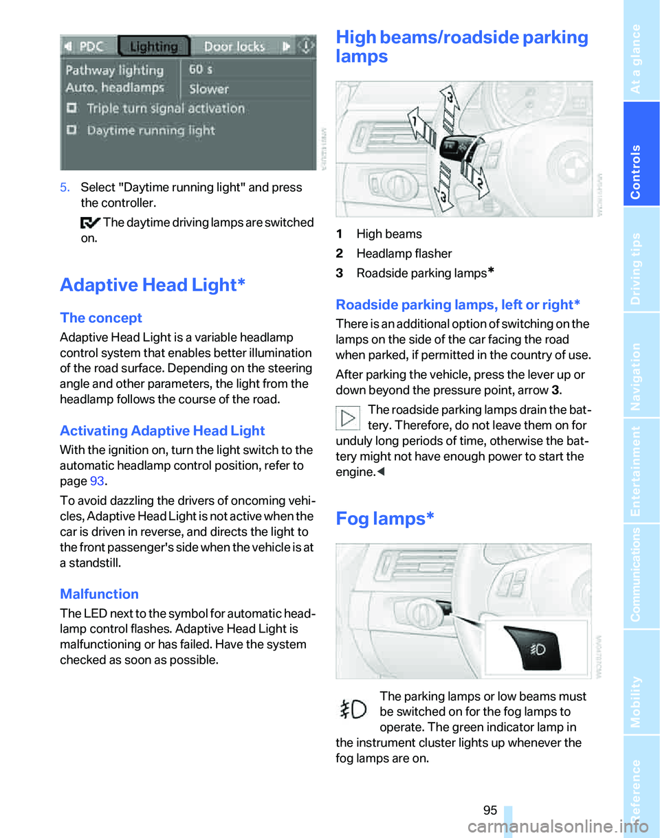 BMW 325I 2006  Owners Manual Controls
 95Reference
At a glance
Driving tips
Communications
Navigation
Entertainment
Mobility
5.Select "Daytime running light" and press 
the controller.
 The daytime driving lamps are switched 
on.