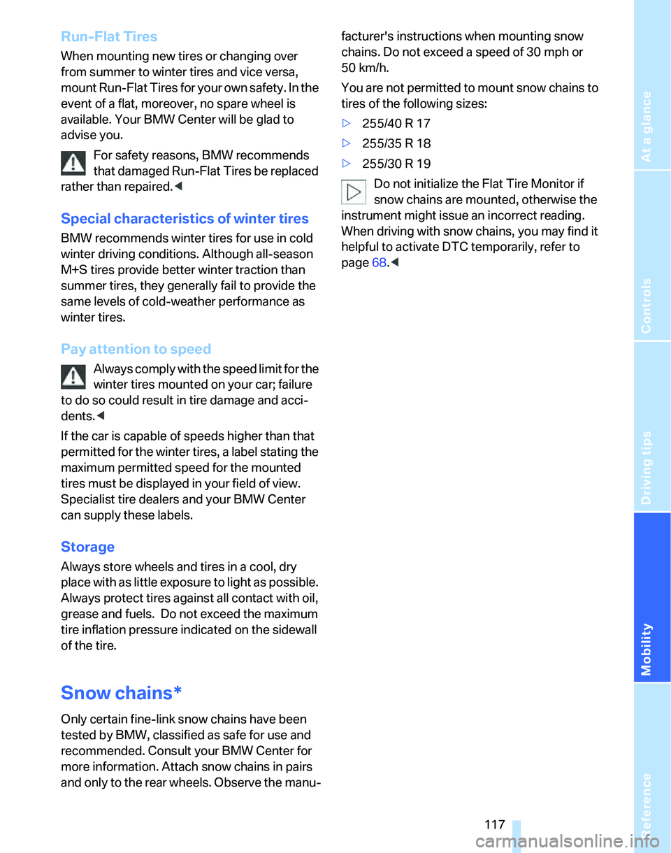 BMW 325I 2005  Owners Manual Reference
At a glance
Controls
Driving tips
Mobility
 117
Run-Flat Tires
When mounting new tires or changing over 
from summer to winter tires and vice versa, 
mount Run-Flat Tires for your own safety