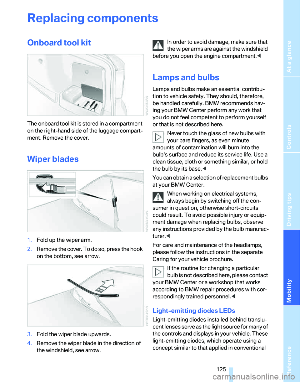 BMW 325I 2005 Owners Manual Reference
At a glance
Controls
Driving tips
Mobility
125
Replacing components
Onboard tool kit
The onboard tool kit is stored in a compartment
on the right-hand side of the luggage compart-
ment. Re BMW 325I 2005 Owners Manual Reference
At a glance
Controls
Driving tips
Mobility
125
Replacing components
Onboard tool kit
The onboard tool kit is stored in a compartment
on the right-hand side of the luggage compart-
ment. Re