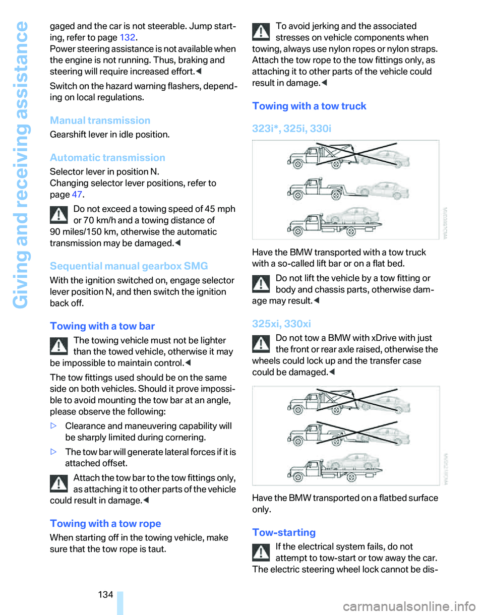 BMW 325I 2005 Owners Manual Giving and receiving assistance
134 gaged and the car is not steerable. Jump start-
ing, refer to page132.
Power steering assistance is not available when
the engine is not running. Thus, braking an BMW 325I 2005 Owners Manual Giving and receiving assistance
134 gaged and the car is not steerable. Jump start-
ing, refer to page132.
Power steering assistance is not available when
the engine is not running. Thus, braking an