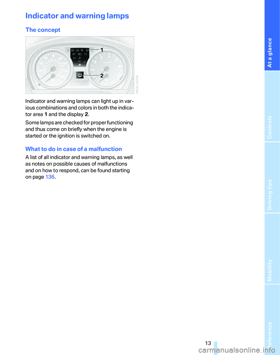 BMW 325I 2005 User Guide At a glance
Controls
Driving tips
Mobility Reference
 13
Indicator and warning lamps
The concept
Indicator and warning lamps can light up in var-
ious combinations and colors in both the indica-
tor a