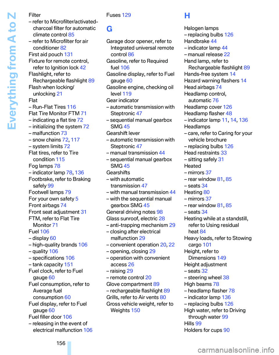 BMW 325I 2005  Owners Manual Everything from A to Z
156 Filter
– refer to Microfilter/activated-
charcoal filter for automatic 
climate control85
– refer to Microfilter for air 
conditioner82
First aid pouch131
Fixture for re