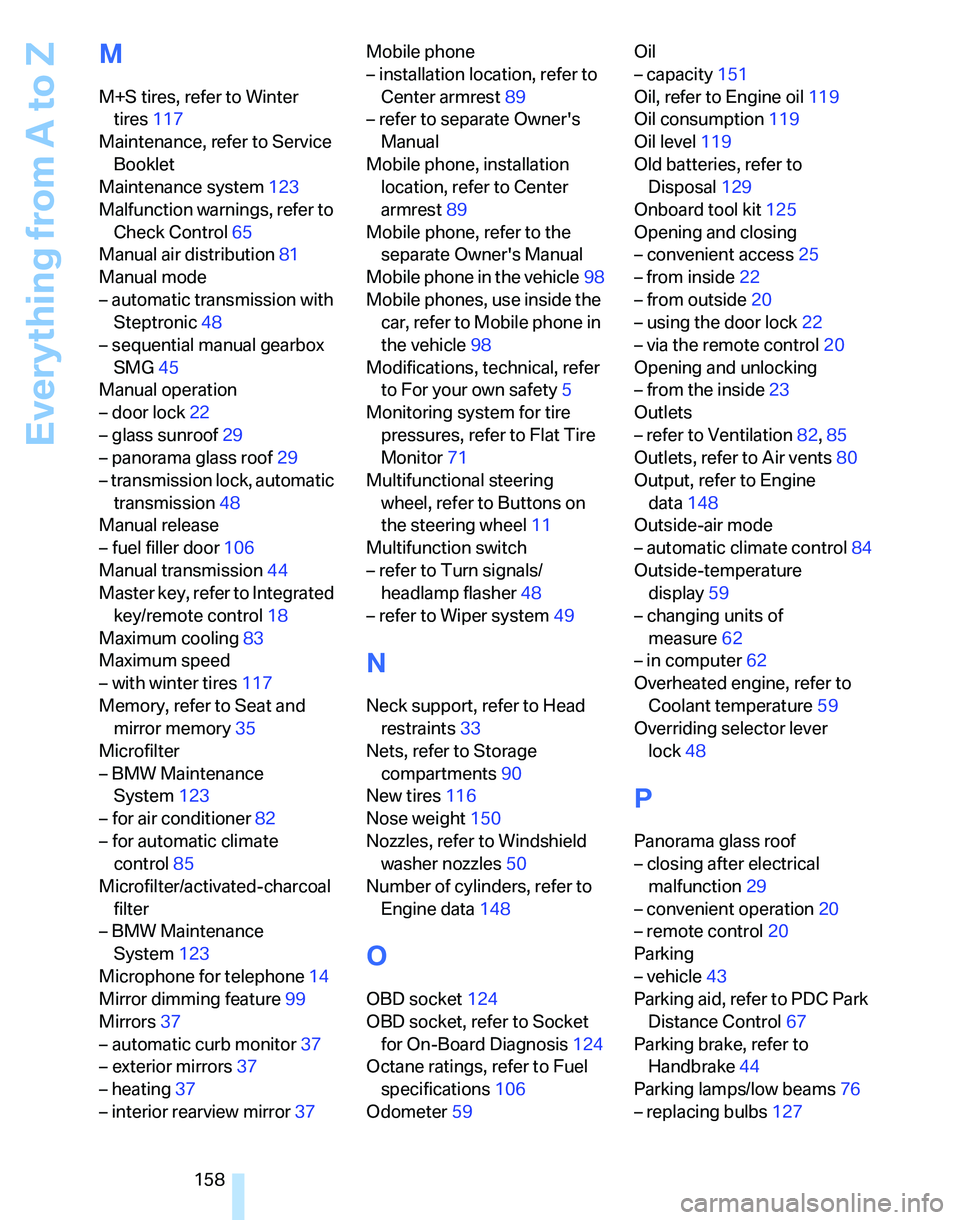 BMW 325I 2005  Owners Manual Everything from A to Z
158
M
M+S tires, refer to Winter 
tires117
Maintenance, refer to Service 
Booklet
Maintenance system123
Malfunction warnings, refer to 
Check Control65
Manual air distribution81